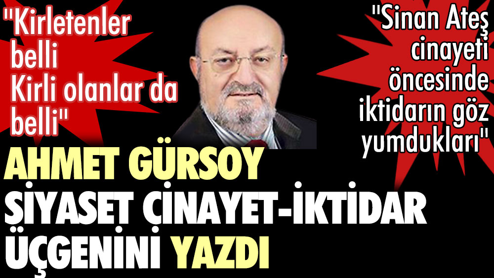 Siyaset cinayet iktidar üçgenini yazdı. Ahmet Gürsoy Sinan Ateş cinayetinin öncesi açıkladı