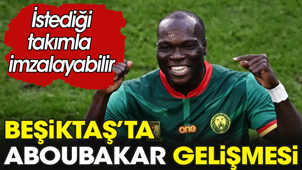 Beşiktaş'ta Aboubakar gelişmesi. İstediği takımla imzalayabilecek