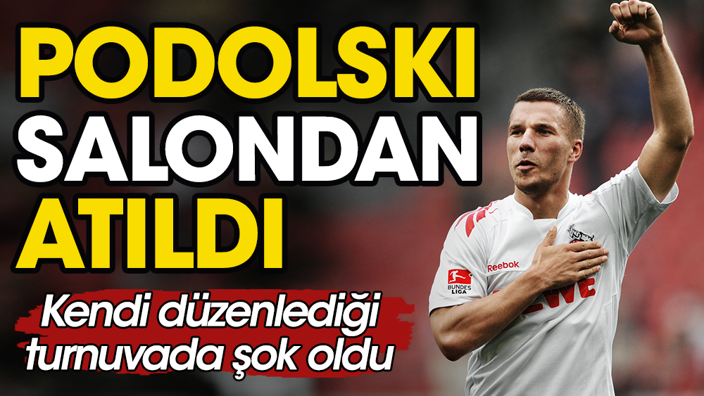 Podolski kendi düzenlediği turnuvadan atıldı