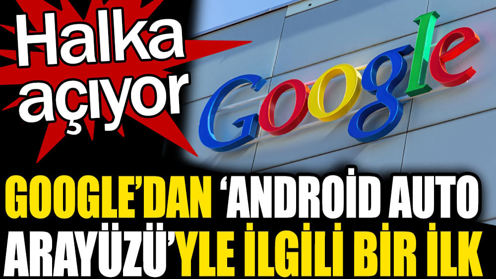 Google'dan Android Auto arayüzüyle ilgili bir ilk. Halka açıyor