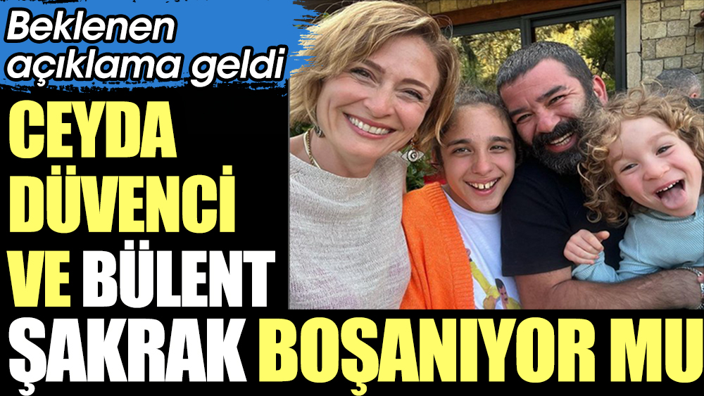 Ceyda Düvenci ve Bülent Şakrak boşanıyor mu? Beklenen açıklama geldi