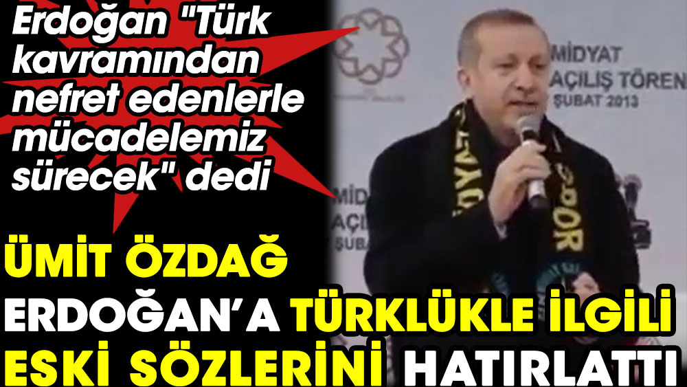 Erdoğan Türk kavramından nefret edenler çıkışı yaptı Özdağ eski sözlerini hatırlattı