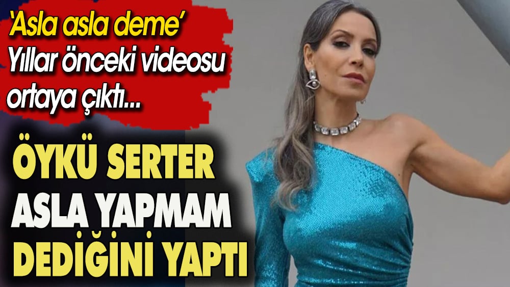 Sunucu Öykü Serter "Asla yapmam" dediği şeyi yaptı. Yıllar önceki videosu ortaya çıktı