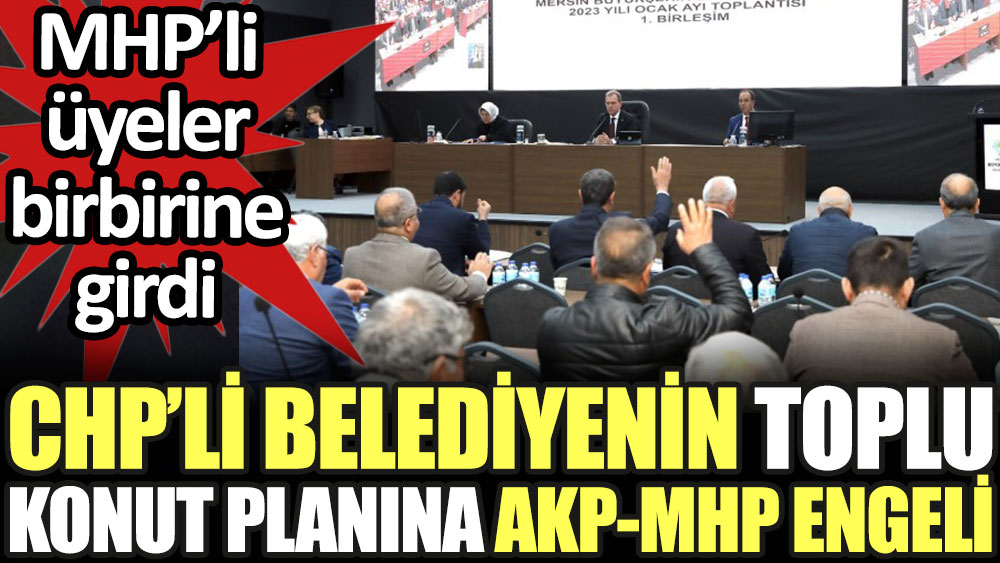 CHP'li belediyenin toplu konut planına AKP ve MHP engeli