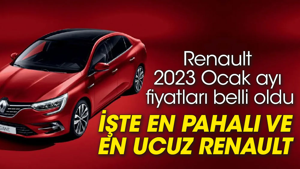 Renault 2023 Ocak ayı fiyatları belli oldu. İşte en pahalı ve en ucuz Renault