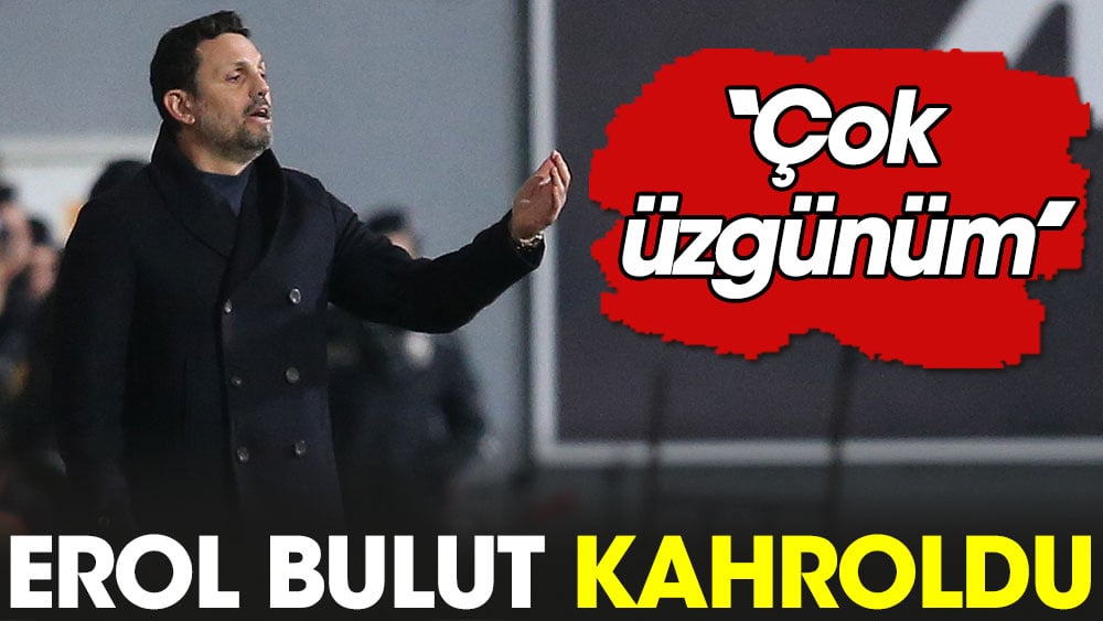 Erol Bulut kahroldu: Çok üzgünüm