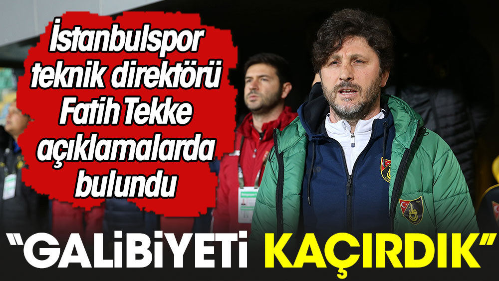 Fatih Tekke: Galibiyeti kaçırdık