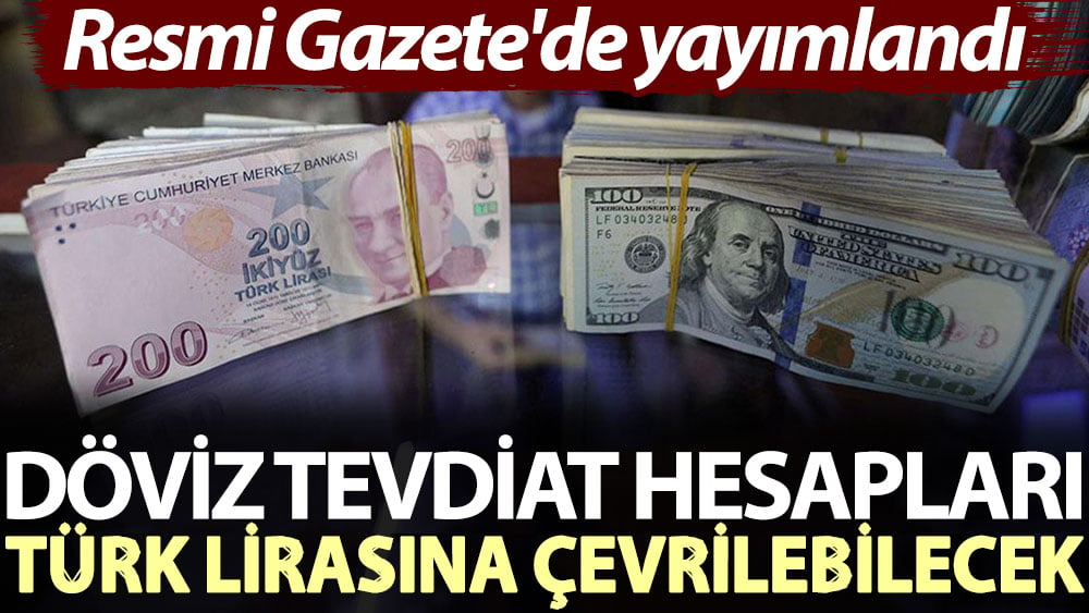 Resmi Gazete'de yayımlandı: Döviz tevdiat hesapları Türk lirasına çevrilebilecek