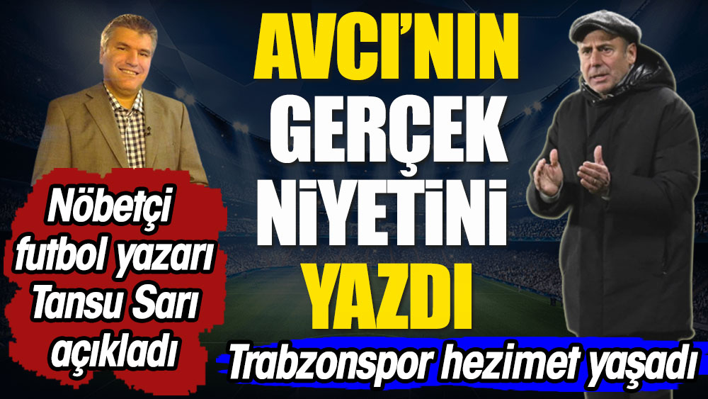 Abdullah Avcı'nın gerçek niyeti. Trabzonspor hezimet yaşadı. Nöbetçi futbol yazarı Tansu Sarı yazdı