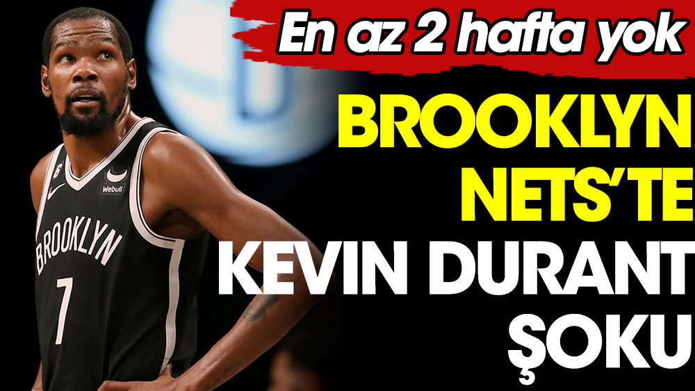 Brooklyn Nets'te Kevin Durant şoku. En az 2 hafta yok