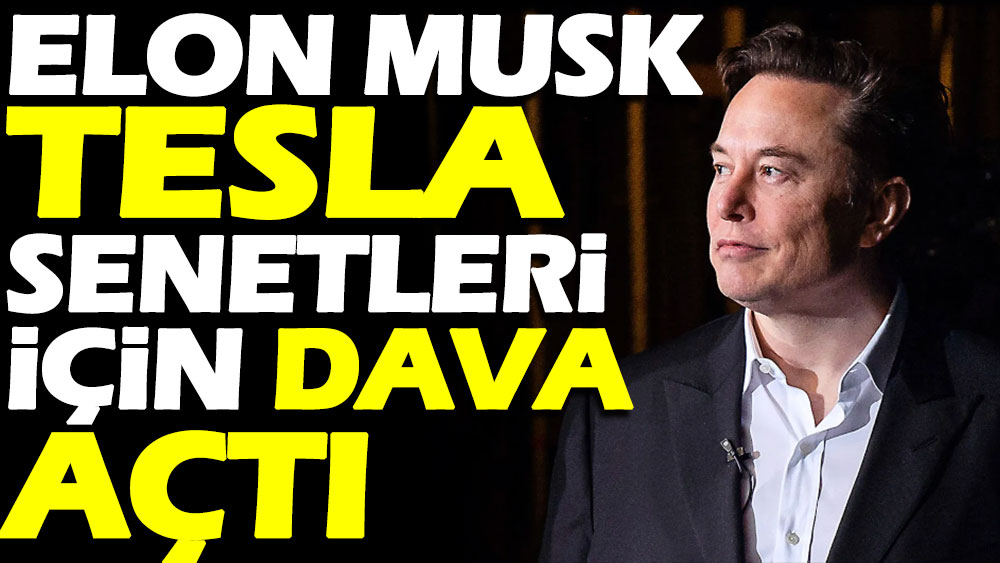 Elon Musk Tesla senetleri için dava açtı