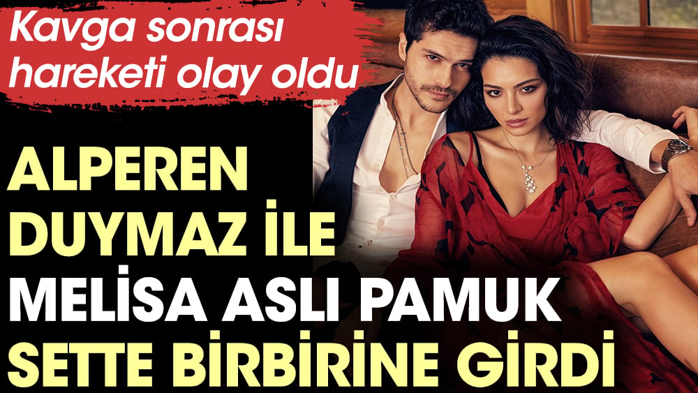 Alperen Duymaz ile Melisa Aslı Pamuk sette birbirine girdi