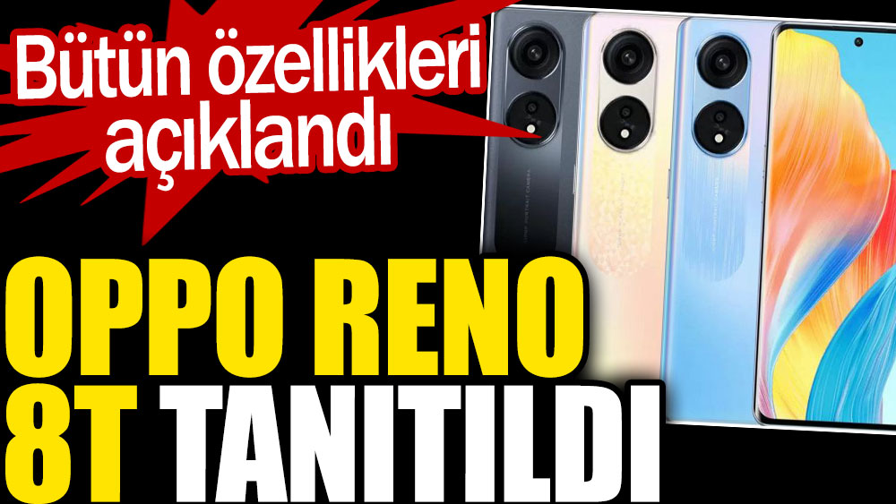 Oppo Reno 8T tanıtıldı. Bütün özellikleri açıklandı