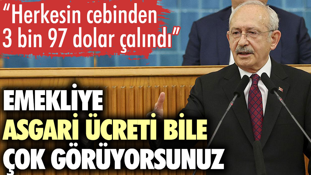 Kılıçdaroğlu: Emekliye asgari ücreti bile çok görüyorsunuz