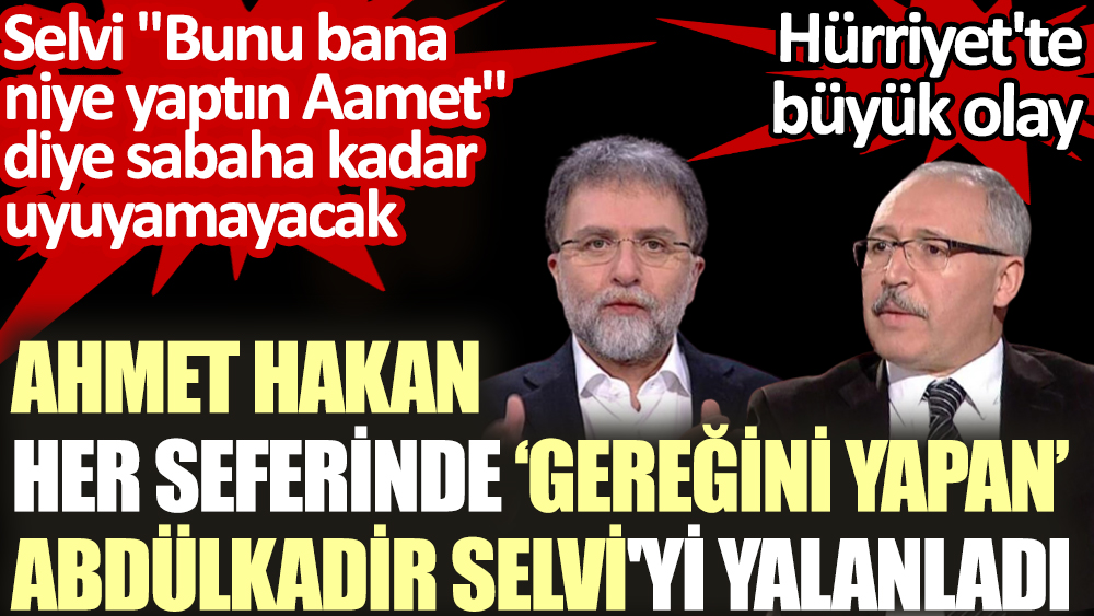 Ahmet Hakan her seferinde gereğini yapan Abdülkadir Selvi'yi yalanladı : Hürriyet'te büyük olay