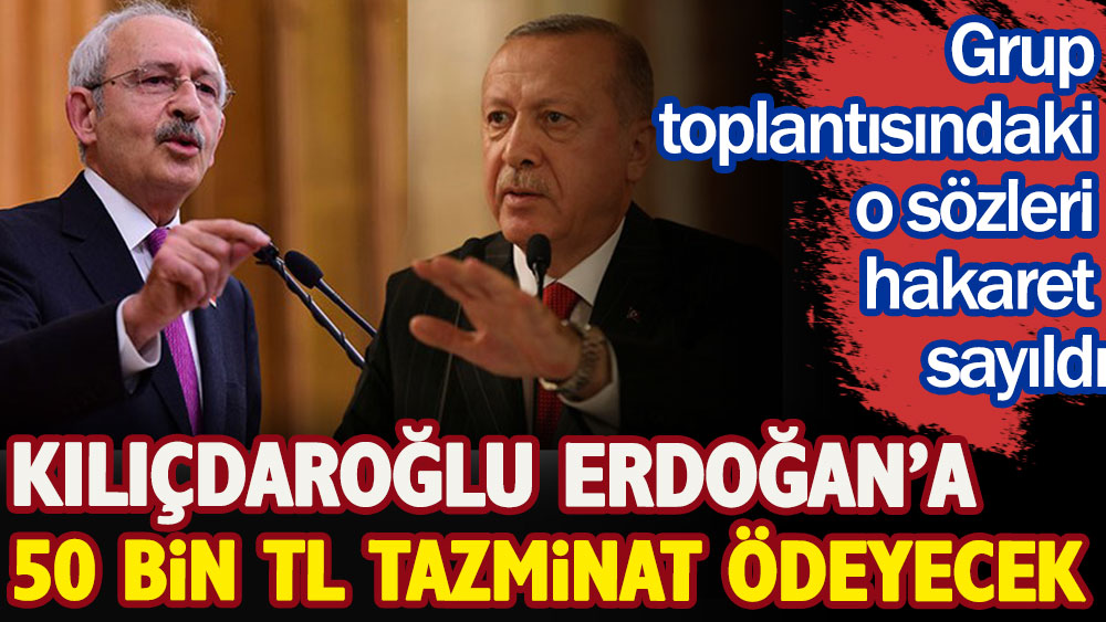 Kılıçdaroğlu Erdoğan'a 50 bin TL tazminat ödeyecek. Grup toplantısındaki o sözler hakaret sayıldı