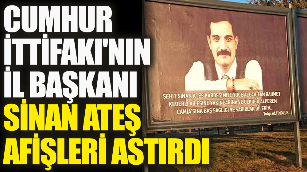 Cumhur İttifakı'nın İl başkanı Sinan Ateş afişleri astırdı