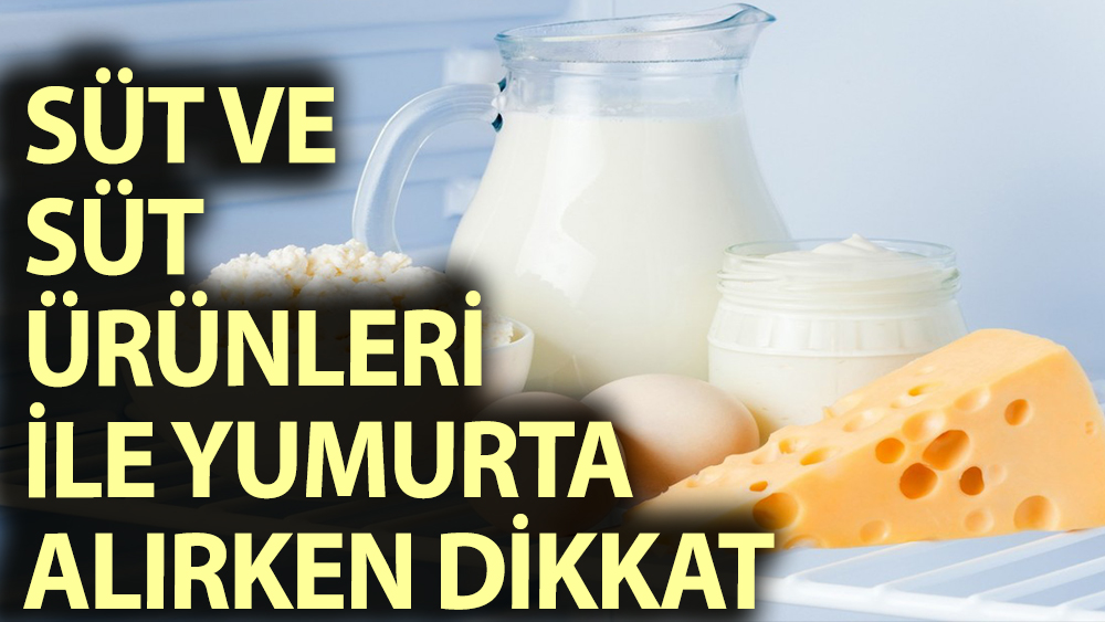 Süt ürünleri ve yumurta alırken aman dikkat!