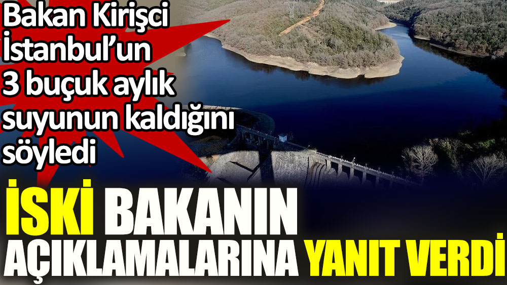 İSKİ'den İstanbul'un 3,5 aylık suyunun kaldığını söyleyen bakana yanıt