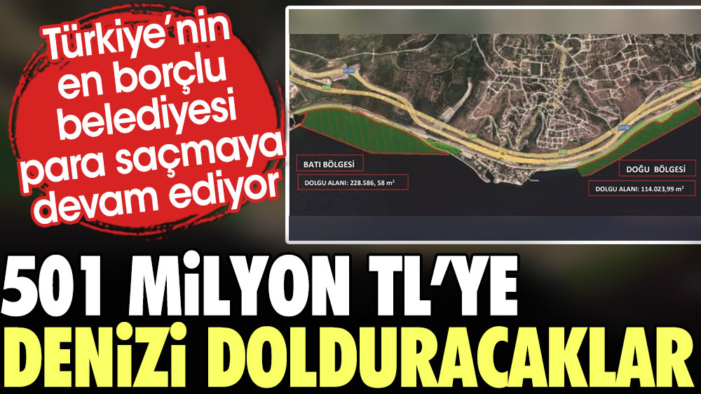 Türkiye’nin en borçlu belediyesi para saçmaya devam ediyor. 501 milyon TL’ye denizi dolduracaklar