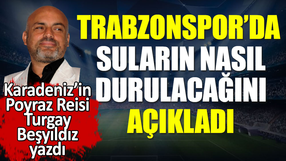 Trabzonspor'da sular nasıl durulacak