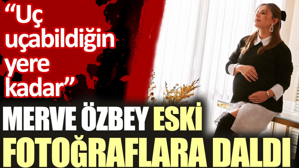 Merve Özbey eski fotoğraflara daldı