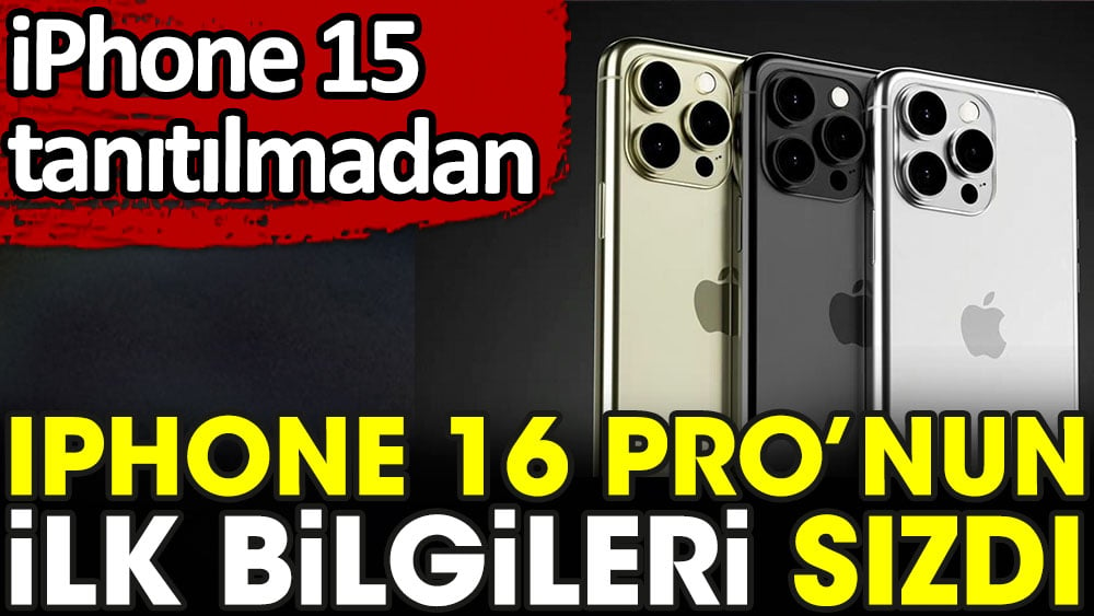 iPhone15 tanıtılmadan iPhone 16 Pro'nun ilk bilgileri sızdı