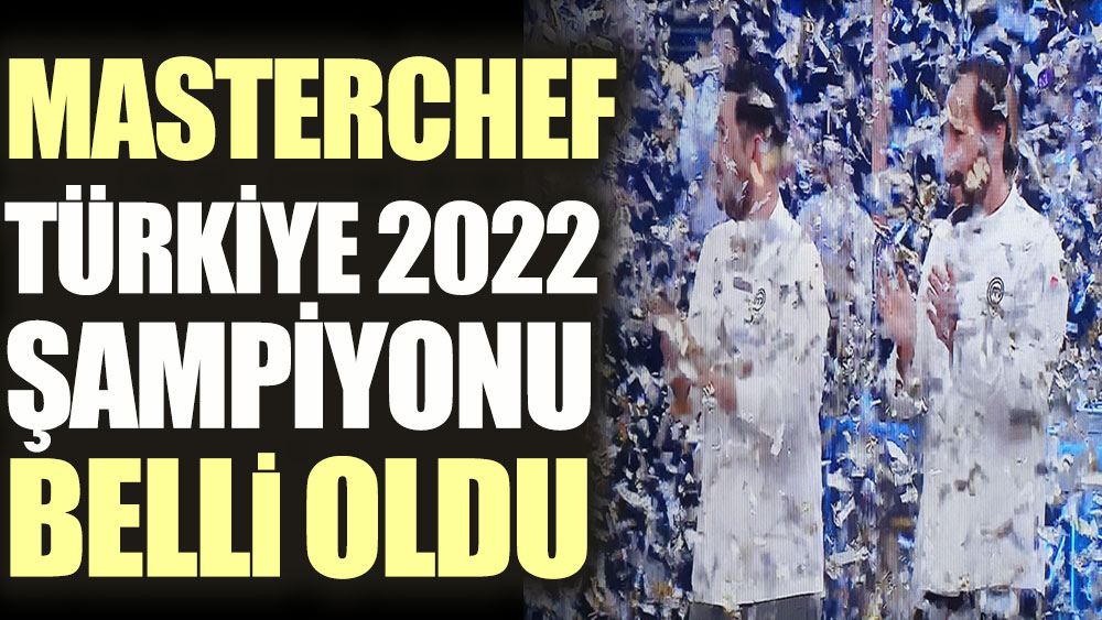 Masterchef Türkiye 2022 şampiyonu belli oldu
