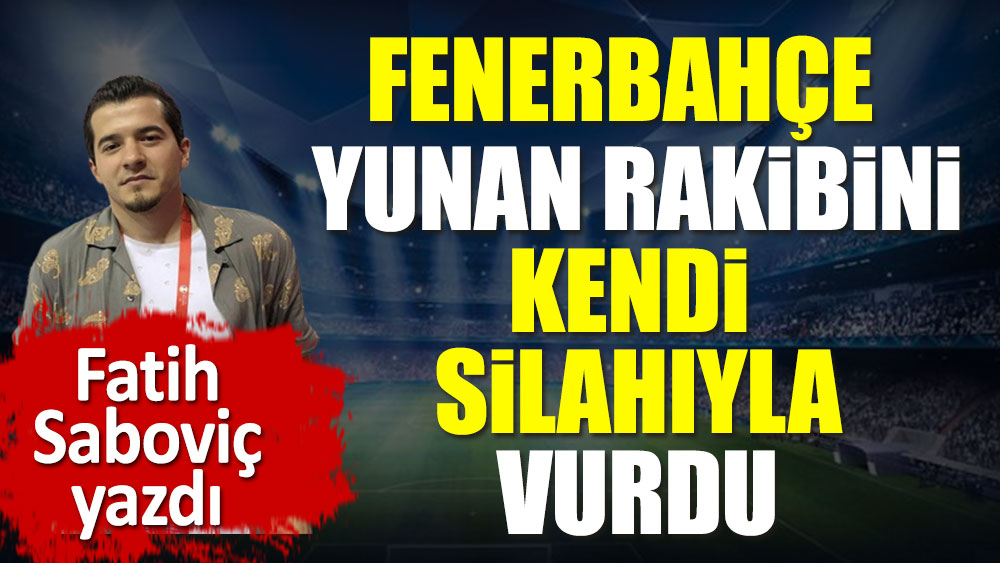 Fenerbahçe Yunan rakibini kendi silahıyla vurdu: Hem de Atina'da