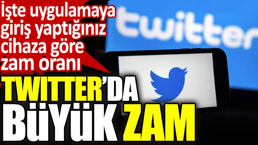 Twitter'da büyük zam! İşte uygulamaya  giriş yaptığınız cihaza göre zam oranı