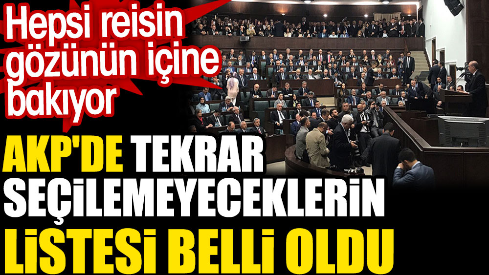 AKP'de tekrar seçilemeyeceklerin listesi belli oldu. Hepsi reisin gözünün içine bakıyor