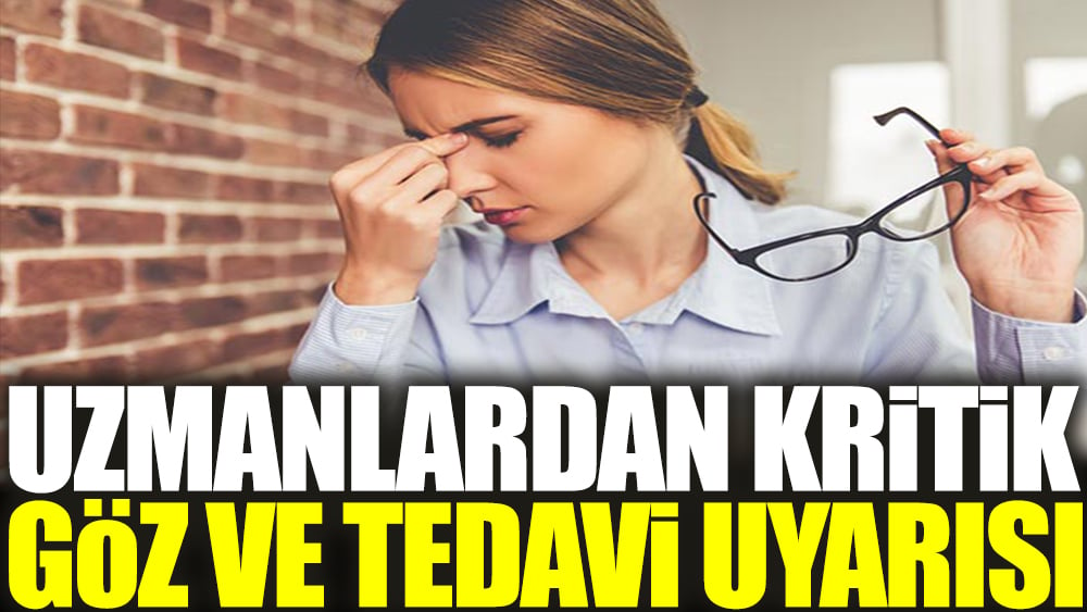 Uzmanlardan kritik göz ve tedavi uyarısı