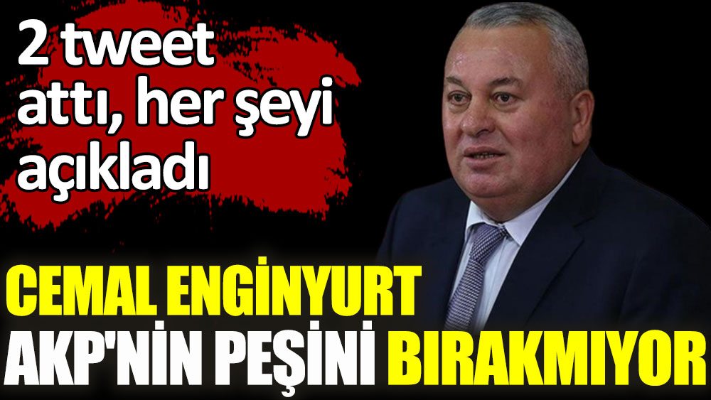 Cemal Enginyurt AKP'nin peşini bırakmıyor. 2 tweet attı her şeyi açıkladı