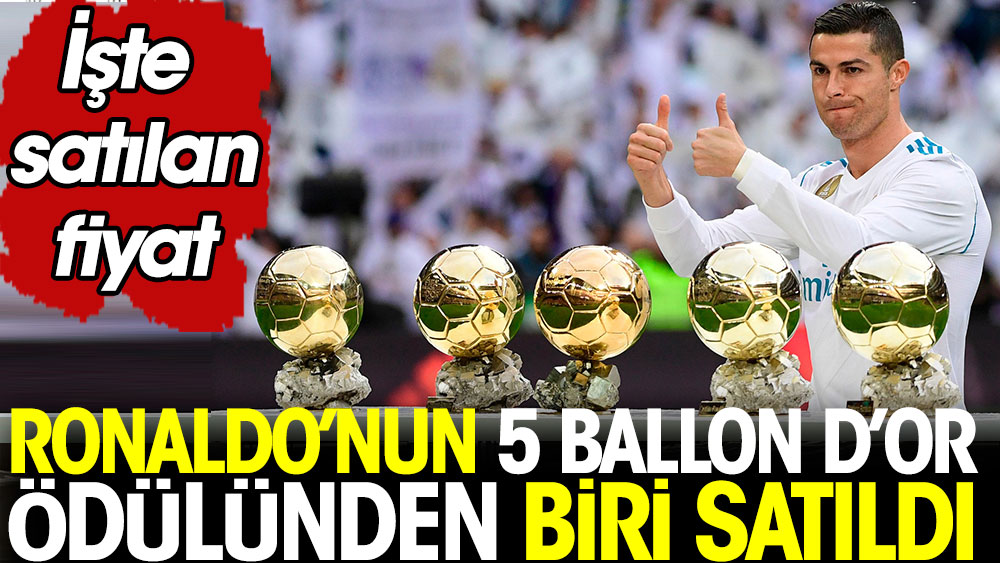 Ronaldo'nun 5 Ballon d'Or ödülünden biri satıldı