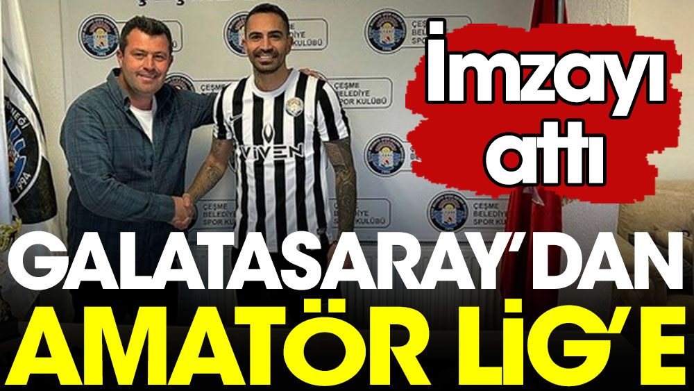 Galatasaray'dan Amatör Lig'e. İmzayı attı