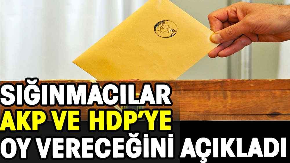 Vatandaşlık verilen sığınmacılar AKP ve HDP'ye oy vereceğini açıkladı