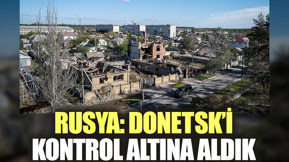 Rusya: Donetsk'i kontrol altına aldık