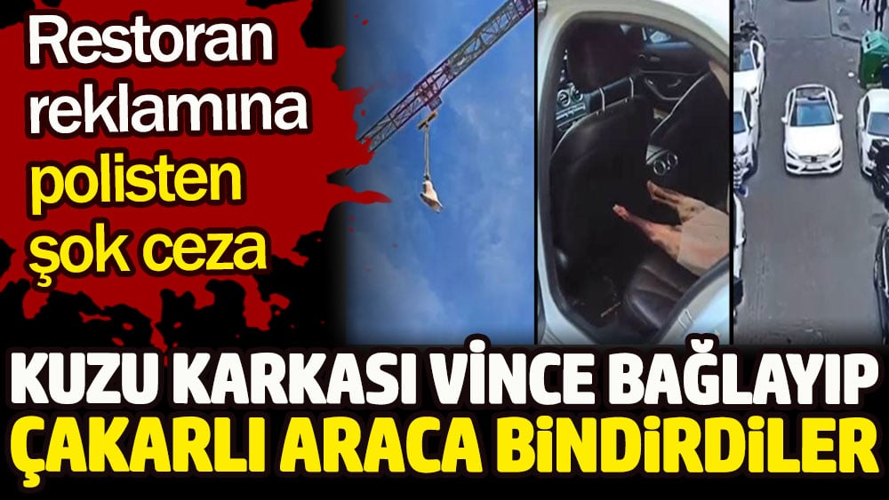 Kuzu karkası vince bağlayıp çakarlı araca böyle bindirdiler. Restoran reklamına polisten şok ceza