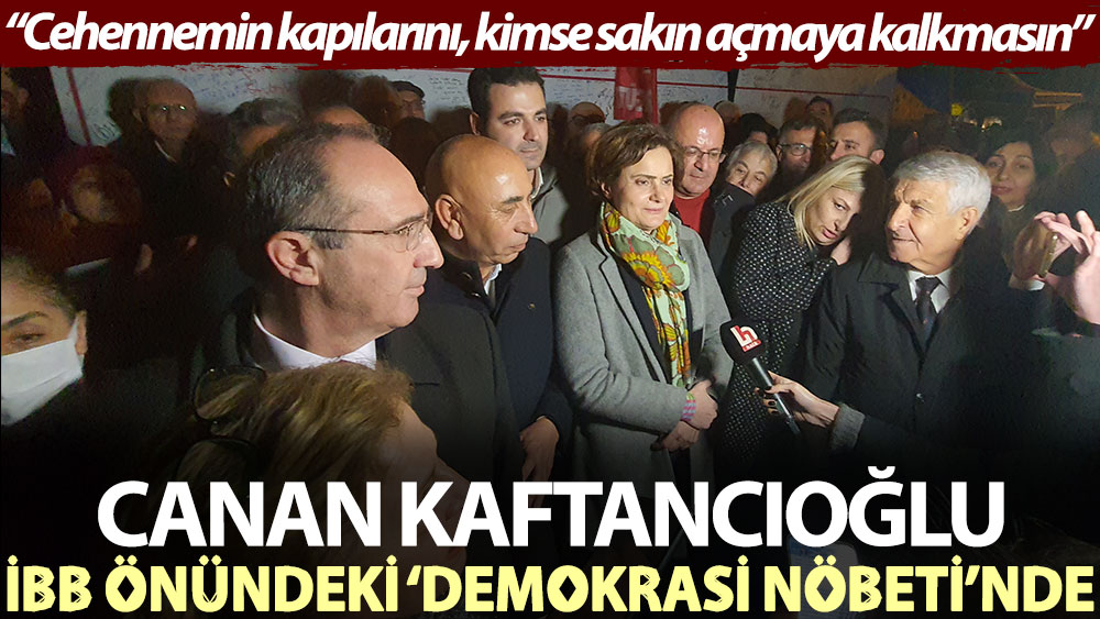 Canan Kaftancıoğlu, İBB önündeki ‘Demokrasi Nöbeti’nde: Cehennemin kapılarını, kimse sakın açmaya kalkmasın