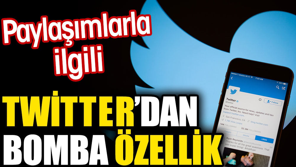 Paylaşımlarla ilgili Twitter’dan bomba özellik