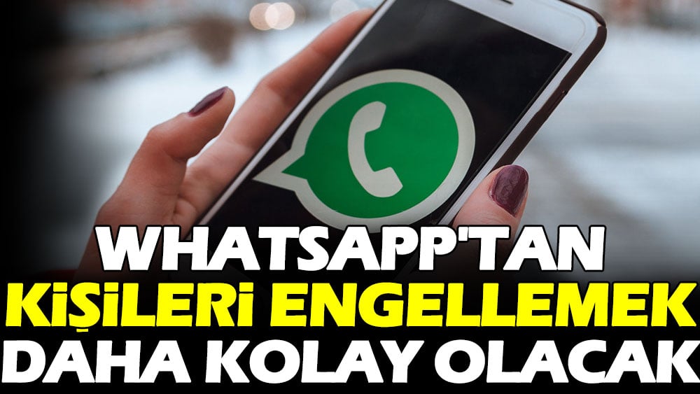 WhatsApp'tan kişileri engellemek daha kolay olacak