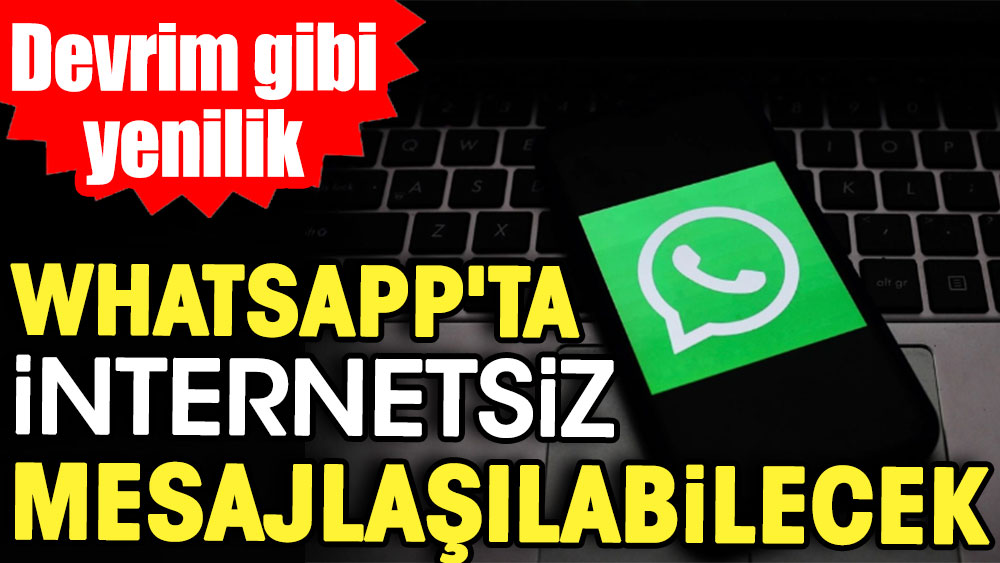 WhatsApp'ta internetsiz mesajlaşılabilecek. Devrim gibi yenilik