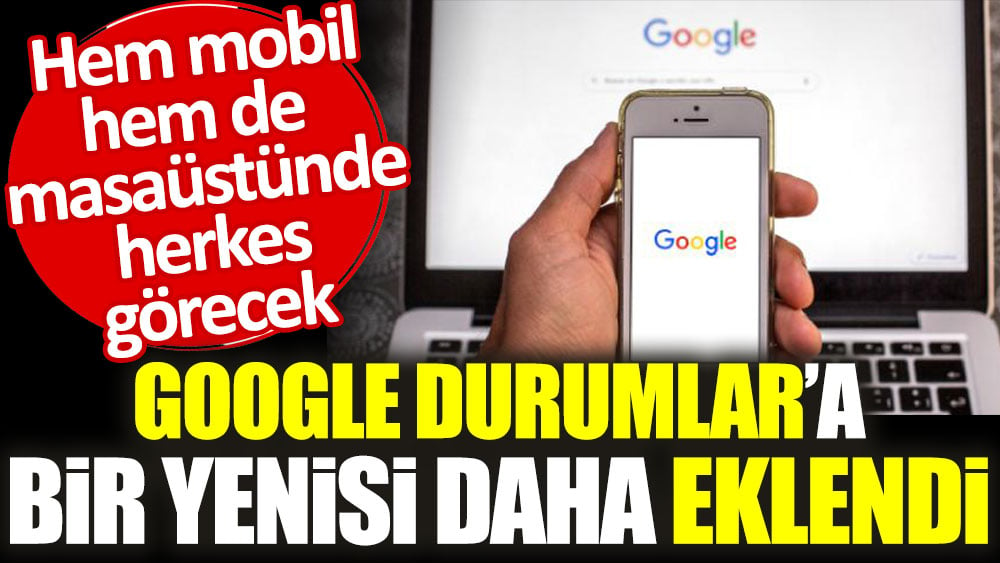 Google Durumlar'a bir yenisi daha eklendi: Hem mobil hem de masaüstünde herkes görecek