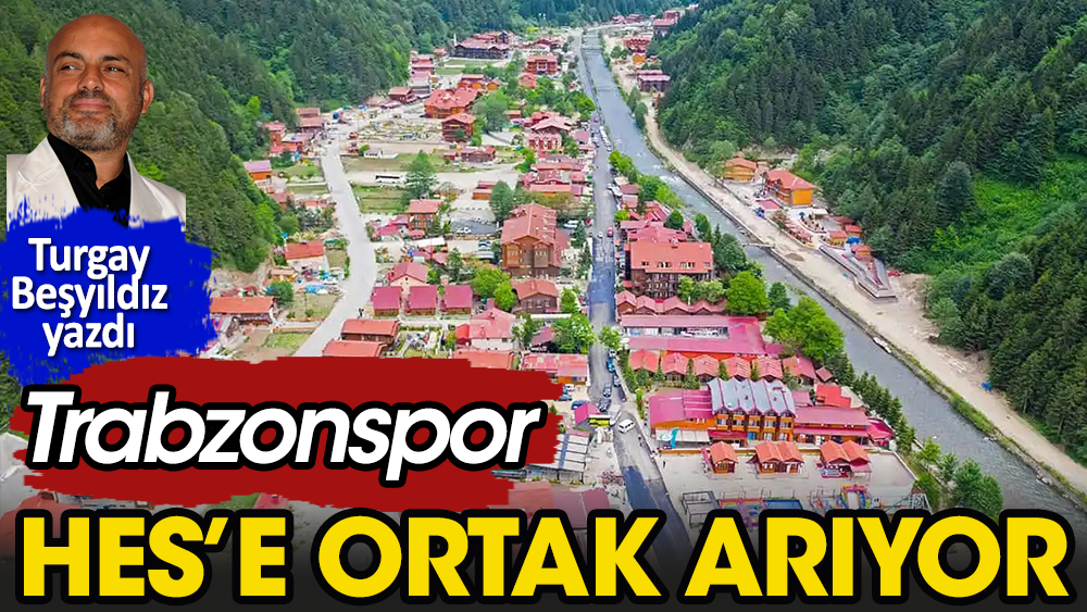 Trabzonspor HES projesine ortak arıyor