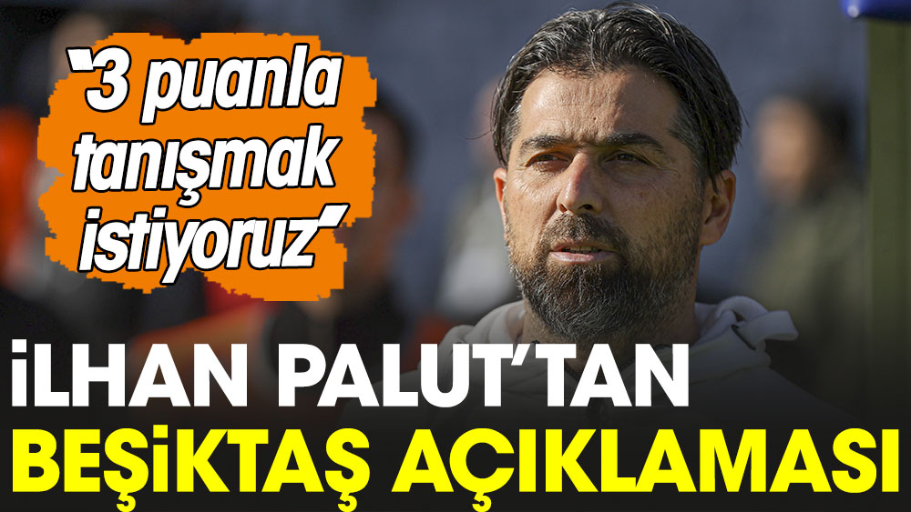 İlhan Palut'tan Beşiktaş açıklaması