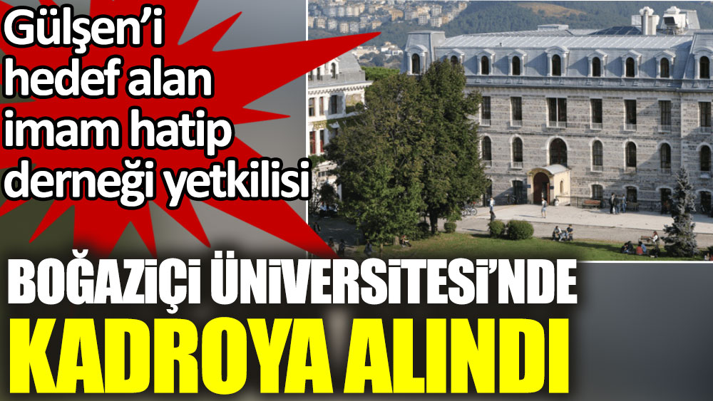 Gülşen'i hedef alan imam hatip derneği yetkilisi Boğaziçi Üniversitesi'nde kadroya alındı