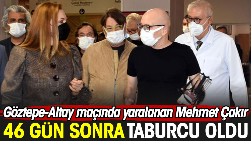 Olaylı derbide yaralanan Mehmet Çakır 46 gün sonra taburcu oldu