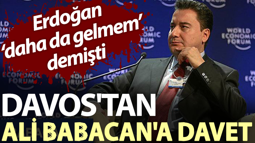 Davos'tan Ali Babacan'a davet! Erdoğan ‘daha da gelmem’ demişti