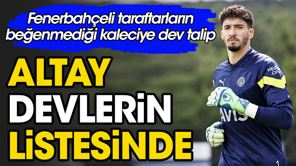 Fenerbahçelilerin beğenmediği Altay'ı bakın hangi kulüp istiyor