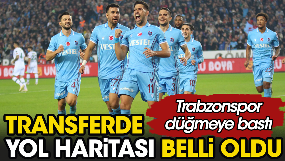 Trabzonspor'un transferde yol haritası belli oldu